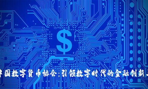 探索中国数字货币协会：引领数字时代的金融创新与发展