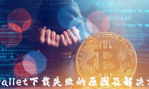 
tpwallet下载失败的原因及解决方案