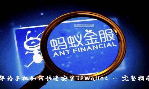 华为手机如何快速安装TPWallet - 完整指南