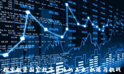 
探索投资国家数字货币的未来：机遇与挑战