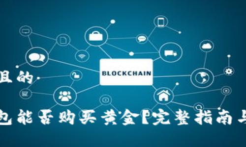 思考一个且的  
```
以太坊钱包能否购买黄金？完整指南与操作流程